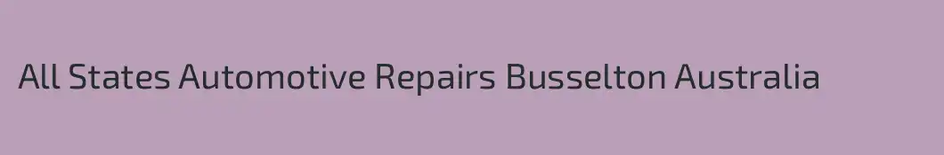 All States Automotive Repairs Busselton Australia